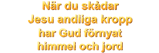 När du skådar Jesu andliga kropp har Gud förnyat himmel och jord